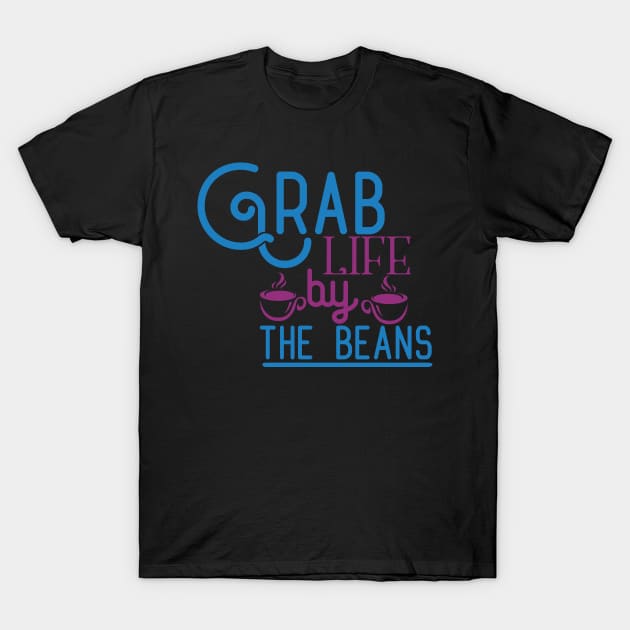 Grab Life by The Beans T-Shirt by ArtStellar